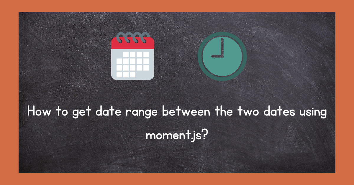 How To Get The Date Range Between The Two Dates Using Moment js 